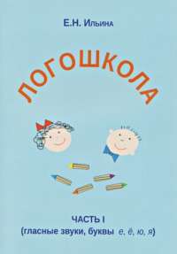 Логошкола. Рабочая тетрадь для  детей 4-6 лет. Часть 1. Гласные звуки е, е, ю, я — Елена Ильина #1