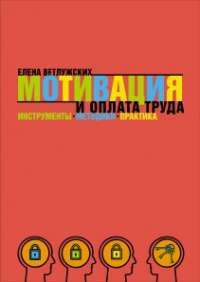 Мотивация и оплата труда. Инструменты. Методики. Практика — Елена Ветлужских