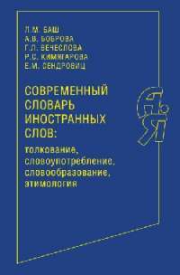 Современный словарь иностранных слов. Толкование, словоупотребление, словообразование, этимология — Л. М. Баш, А. В. Боброва, Г. Л. Вечеслова, Р. С. Кимягарова, Е. М. Сендровиц