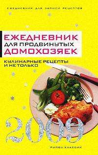 Ежедневник для продвинутых домохозяек. 2009. Кулинарные рецепты и не только — Т. К. Варламова