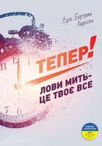 Тепер! Лови мить — це твоє все — Ерік Ларссен