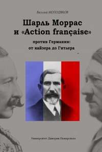 Шарль Моррас и &#171;Action fran&#231;aise&#187; против Германии. От кайзера до Гитлера — В.Э. Молодяков #1