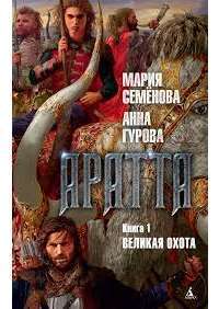 Аратта. Книга 1. Великая Охота — Мария Семенова, Анна Гурова