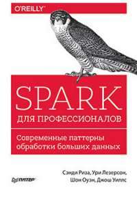 Spark для профессионалов. Современные паттерны обработки больших данных — Сэнди Риза,Ури Лезерсон,Шон Оуэн, Джош Уиллс