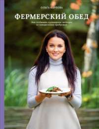 Фермерский обед. Как создавать кулинарные шедевры из натуральных продуктов — Ольга Карпова #1