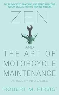 Zen and the Art of Motorcycle Maintenance: An Inquiry Into Values — Robert M. Pirsig