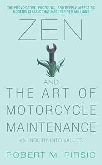 Zen and the Art of Motorcycle Maintenance: An Inquiry Into Values — Robert M. Pirsig