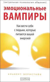 Эмоциональные вампиры. Как вести себя с людьми, которые питаются вашей энергией — Альберт Бернстайн