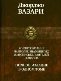 Жизнеописания наиболее знаменитых живописцев, ваятелей и зодчих. Полное издание в одном томе — Джорджо Вазари