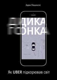 Дика гонка. Як Uber підкорював світ — Адам Лашински