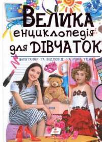 Книга Велика енциклопедія для дівчаток. Запитання та відповіді на різні теми — Наталья Томашевская, Наталия Латушко, Анна Логвинкова, Евгения Новоспасская, Елена Гриневич, Камилла Агишева, Юлия Туманцева, Инна Горбенко #1