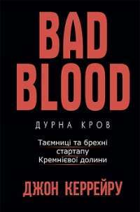 Bad Blood. Дурна кров. Таємниці та брехні стартапу Кремнієвої долини — Джон Керрейру #1