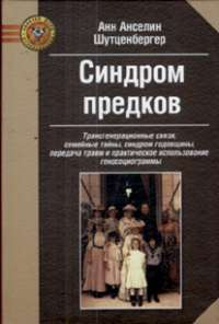 Синдром предков. Трансгенерационные связи, семейные тайны, синдром годовщины, передача травм и практическое использование геносоциограммы — Анн Анселин Шутценбергер