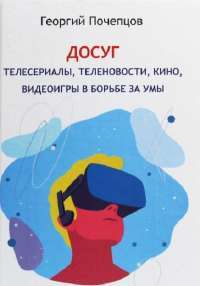 Досуг. Телесериалы, теленовости, кино, видеоигры в борьбе за умы — Георгий Почепцов #1