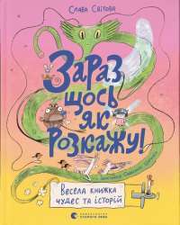 Книга Зараз щось як розкажу! Весела книжка чудес та історій — Слава Свитова #1
