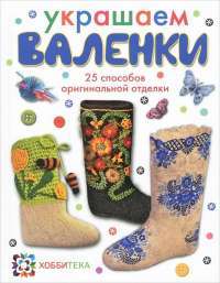 Украшаем валенки. 25 способов оригинальной отделки — И. О. Вершинина