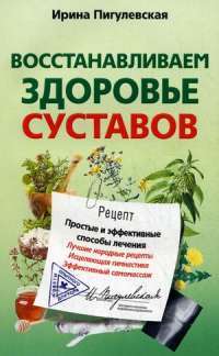 Восстанавливаем здоровье суставов. Простые и эффективные способы лечения — Ирина Пигулевская