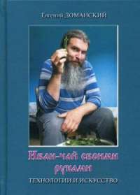 Иван-чай своими руками. Технологии и искусство — Евгений Доманский #1
