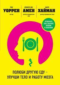 Полюби другую еду - улучши тело и работу мозга — Рик Уоррен, Дэниэл Дж. Амен, Марк Хайман