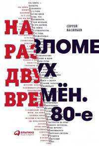 На разломе двух времён. 80-е — Сергей Васильев