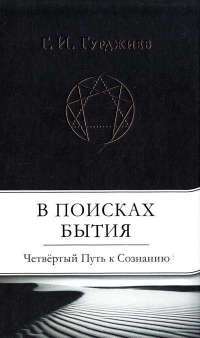 В поисках Бытия. Четвертый Путь к Сознанию — Г.  Гурджиев