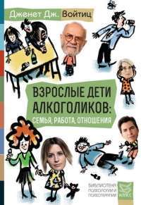 Взрослые дети алкоголиков: семья, работа, отношения. — Дженет Дж. Войтиц