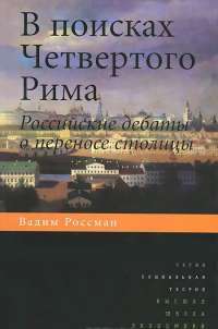 В поисках четвертого Рима. Российские дебаты о переносе столицы — Вадим Россман