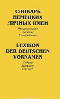 Словарь немецких личных имен. Происхождение. Значение. Употребление / Lexikon der deutschen Vornamen. Herkunft. Bedeutung. Gebrauch — Т.  Александрова, Д.  Добровольский, Р. Салахов