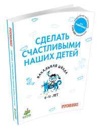Сделать счастливыми наших детей. Начальная школа. 6-10 лет