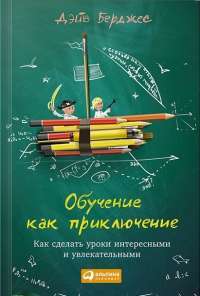 Обучение как приключение. Как сделать уроки интересными и увлекательными — Дэйв Берджес