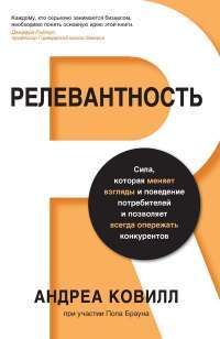 Релевантность. Сила, которая меняет взгляды и поведение потребителей и позволяет всегда опережать конкурентов — Андреа Ковилл, Пол Б. Браун