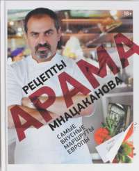 Рецепты Арама Мнацаканова. Самые вкусные маршруты Европы — Арам Мнацаканов