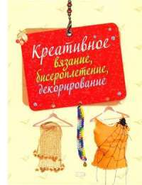 Креативное вязание, бисероплетение, декорирование (на спирали) — Ольга Литвина, Надежда Свеженцева, Татьяна Несмиян, Анна Гринченко, Лидия Лущик