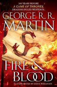 Fire & Blood: 300 Years Before A Game of Thrones (A Targaryen History) (A Song of Ice and Fire) — George R. R. Martin