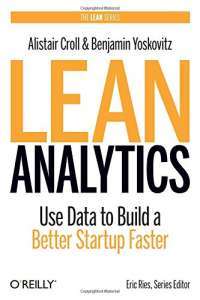 Lean Analytics: Use Data to Build a Better Startup Faster — Alistair Croll
