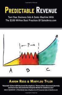 Predictable Revenue: Turn Your Business Into a Sales Machine with the $100 Million Best Practices of Salesforce.com — Aaron Ross, Marylou Tyler