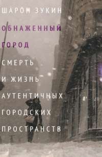 Обнаженный город. Смерть и жизнь аутентичных городских пространств — Шарон Зукин