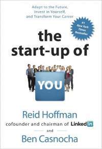 The Start-up of You: Adapt to the Future, Invest in Yourself, and Transform Your Career — Reid Hoffman