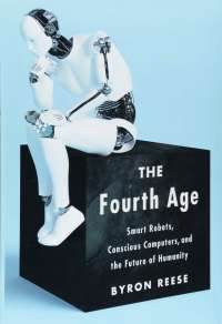 The Fourth Age: Smart Robots, Conscious Computers, and the Future of Humanity — Byron Reese