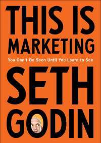 This is Marketing: You Can’t Be Seen Until You Learn To See —  Seth Godin