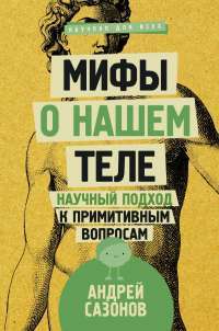 Мифы о нашем теле. Научный подход к примитивным вопросам — Андрей Сазонов