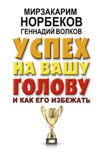 Успех на вашу голову и как его избежать — Мирзакарим Норбеков, Геннадий Волков #1