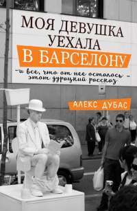 Моя девушка уехала в Барселону, и все, что от нее осталось, - этот дурацкий рассказ #1