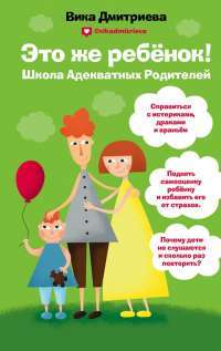 Это же ребенок! Школа адекватных родителей — Виктория Дмитриева #1