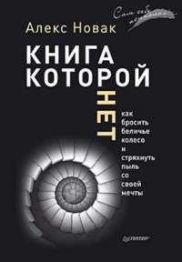 Книга, которой нет. Как бросить беличье колесо и стряхнуть пыль со своей мечты — Алекс Новак