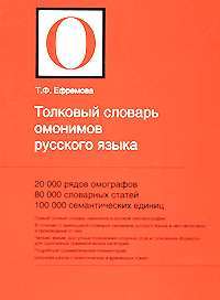 Толковый словарь омонимов русского языка. 20000 рядов омографов, 80000 словарных статей, 100000 семантических единиц — Т. Ф. Ефремова