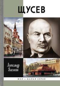 Щусев. Зодчий всея Руси — Александр Васькин