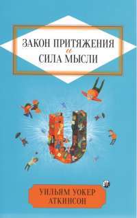 Закон Притяжения и сила мысли. Как привлечь успех и стать хозяином своей жизни — Уильям Уокер Аткинсон