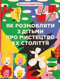 Як розмовляти з дітьми про мистецтво ХХ століття — Франсуаза Барб-Галль